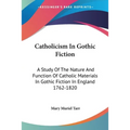 Catholicism In Gothic Fiction: A Study Of The Nature And Function Of Catholic Materials In Gothic Fiction In England 1762-1820