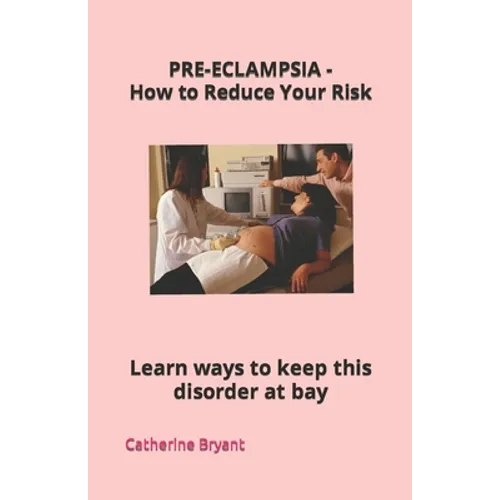 PRE-ECLAMPSIA - How to Reduce Your Risk: Learn ways to keep this disorder at bay