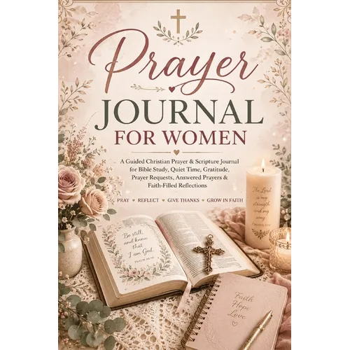 Prayer Journal for Women: A Guided Christian Prayer & Scripture Journal for Bible Study, Quiet Time, Gratitude, Prayer Requests, Answered Prayers & Fa