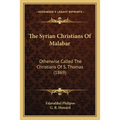 The Syrian Christians Of Malabar: Otherwise Called The Christians Of S. Thomas (1869)