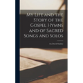 My Life and the Story of the Gospel Hymns and of Sacred Songs and Solos