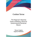 Coelum Terrae: The Magician's Heavenly Chaos, Unfolding a Doctrine Concerning the Terrestrial Heaven