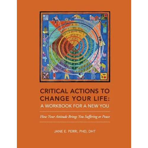 Critical Actions to Change Your Life: A Workbook for a New You