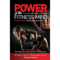 POWER of the FITNESS MIND: TRANSFORM YOUR MIND BODY & LIFE. The ultimate mindset that helps you achieve your fitness goals