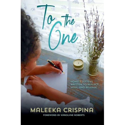 To the One: Honest letters written to reflect, heal, and release