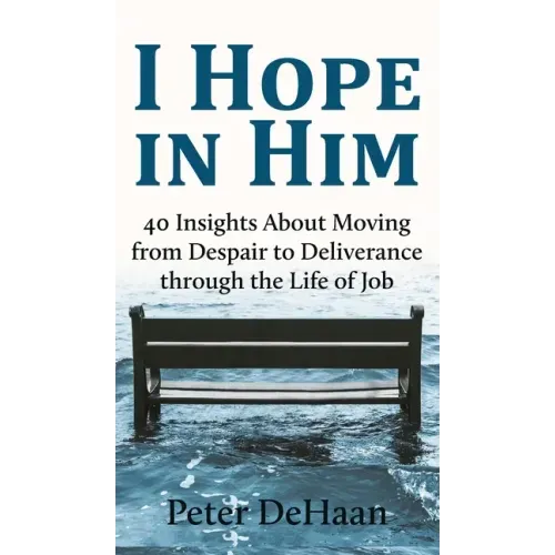 I Hope in Him: 40 Insights about Moving from Despair to Deliverance through the Life of Job