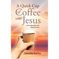 A Quick Cup of Coffee with Jesus: A Devotional for the Busy Person