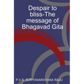 Despair to bliss-The message of Bhagavad Gita