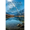 Outdoor Adventures and Faith Building Moments: A Devotional Book