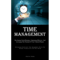 Time Management: Developing Critical Routines, Optimizing Efficiency, And Leveraging The Potential Of Your Tailored Planner (Developing Proficient Tim