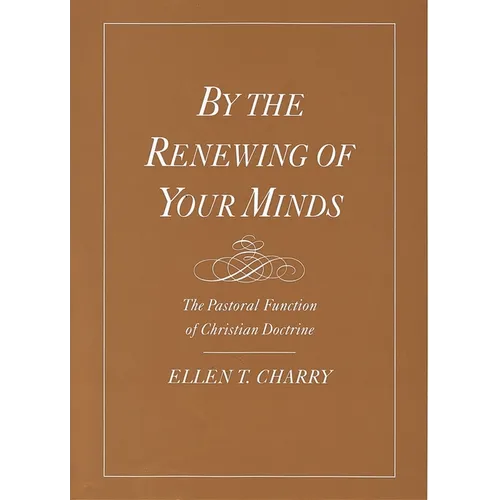 By the Renewing of Your Minds: The Pastoral Function of Christian Doctrine