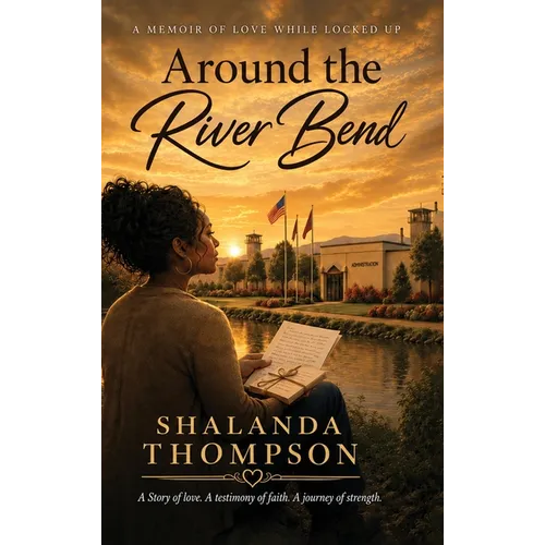 Around The River Bend: A Memoir Of Love While Locked Up