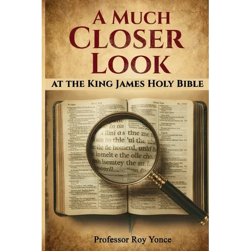 A Much Closer Look at the King James Holy Bible