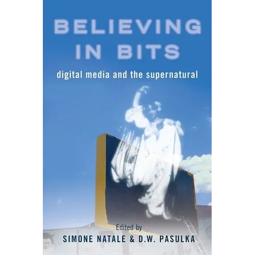Believing in Bits: Digital Media and the Supernatural