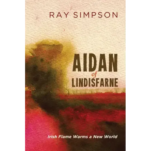 Aidan of Lindisfarne: Irish Flame Warms a New World