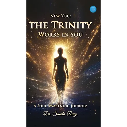 New You: The Trinity Works in You -A Soul Awakening Journey