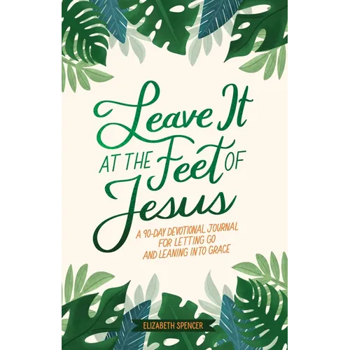Leave It at the Feet of Jesus: 90-Day Devotional