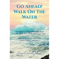 Go Ahead! Walk on the Water: Devotionals to Strengthen your Faith and Promote Peace While Waiting on God