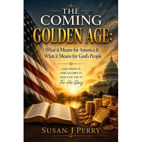 The Coming Golden Age: What it Means for America & What it Means for God's People