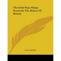 The Irish Pope-Kings Formerly The Rulers Of Britain