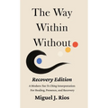 The Way Within Without Recovery Edition: A Modern Tao Te Ching Interpretation For Healing, Presence, and Recovery