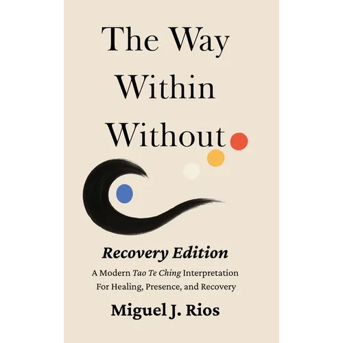 The Way Within Without Recovery Edition: A Modern Tao Te Ching Interpretation For Healing, Presence, and Recovery