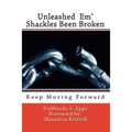 Unleashed Em' Shackles Been Broken: Keep Moving Forward