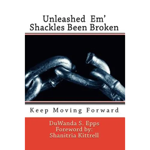 Unleashed Em' Shackles Been Broken: Keep Moving Forward