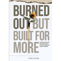 Burned Out, But Built for More: A Burnout Recovery Guide with Stories That Heal, Solutions That Work, and Lessons in Leadership
