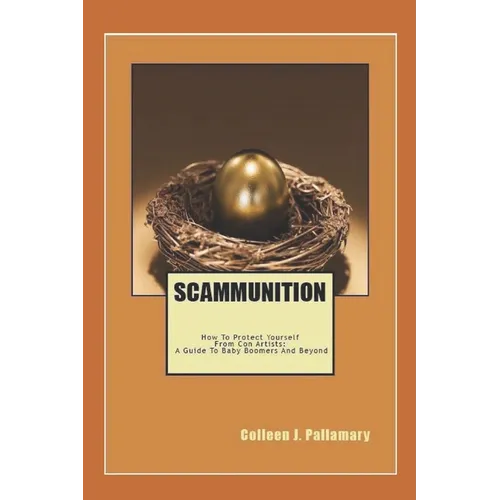 Scammunition: How To Protect Yourself From Con Artists: A Guide for Baby Boomers and Beyond