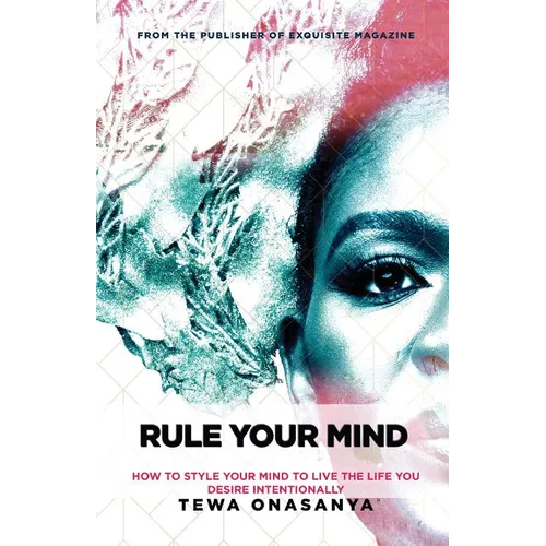 Rule Your Mind: How to style your mind to live the life you desire intentionally