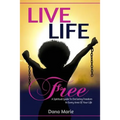 Live Life Free: A Spiritual Guide to Declaring Freedom In Every Area of Your Life