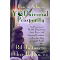 How to Achieve YOUniversal Prosperity: And Experience Health, Happiness, Inner Peace, and Financial Freedom ...In Less Time Than You Might Think