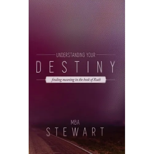 Understanding Destiny: The Story of Ruth and God's Blueprint for Fulfilling Destiny