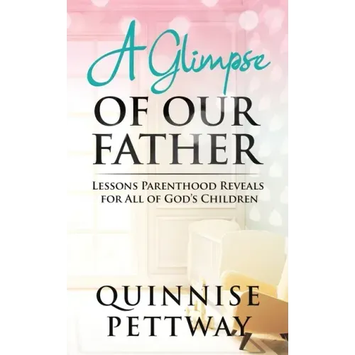 A Glimpse of Our Father: Lessons Parenthood Reveals for All of God's Children