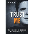 Trust Me: The True Story of Confession Killer Henry Lee Lucas