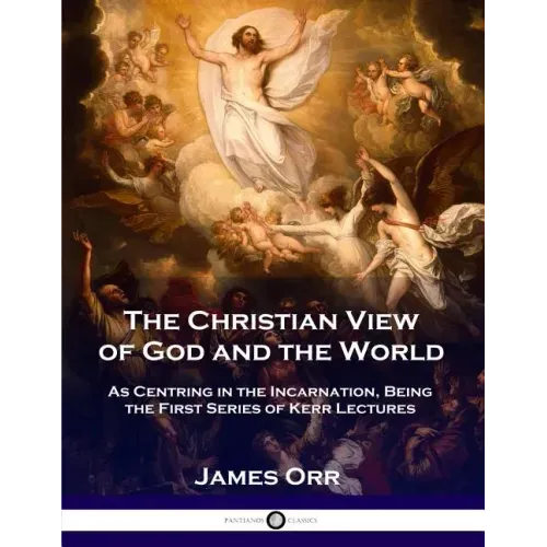 The Christian View of God and the World: As Centring in the Incarnation, Being the First Series of Kerr Lectures
