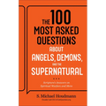 The 100 Most Asked Questions about Angels, Demons, and the Supernatural: Scripture's Answers on Spiritual Warfare and More