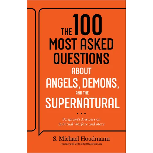 The 100 Most Asked Questions about Angels, Demons, and the Supernatural: Scripture's Answers on Spiritual Warfare and More