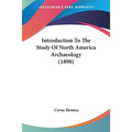 Introduction To The Study Of North America Archaeology (1898)