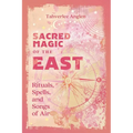 Sacred Magic of the East: Rituals, Spells, and Songs of Air