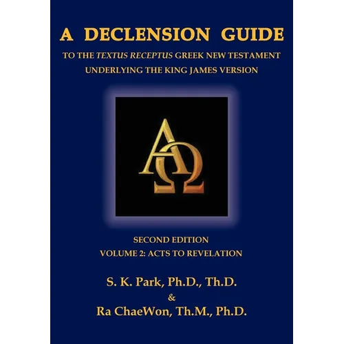 A Declension Guide to the Textus Receptus Greek New Testament Underlying the King James Version, Second Edition, Volume Two Acts to Revelation