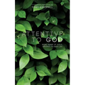 Attentive to God: Being Aware of God's Presence in Daily Life