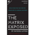 The Matrix Exposed: Unplug from ties that bind you, Unlock keys to a magical existence.