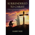 Surrendered To Christ: A Daily Devotional Guide Examining what it means to be a True Christ Follower as seen through the life and Ministry of