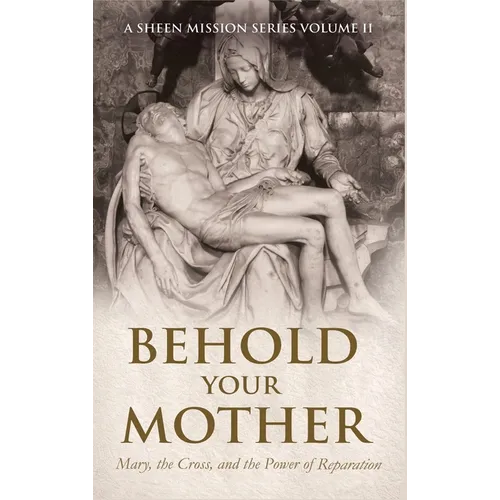 Behold Your Mother: Mary, the Cross, and the Power of Reparation
