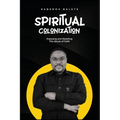 Spiritual Colonization: Exposing and Resisting The Abuse of Faith