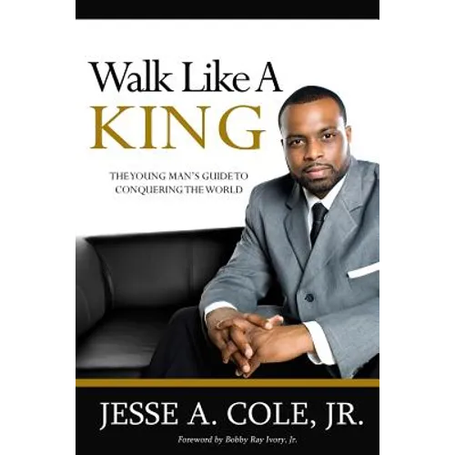 Walk Like A King: The Youngman's Guide To Conquering The World