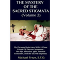 THE MYSTERY OF THE SACRED STIGMATA (Volume 2): My Personal Interview With The Vice Postulator For The Cause Of Beatification Of Therese Neumann