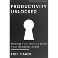 Productivity Unlocked: Making Your Unique Mind Your Greatest Asset